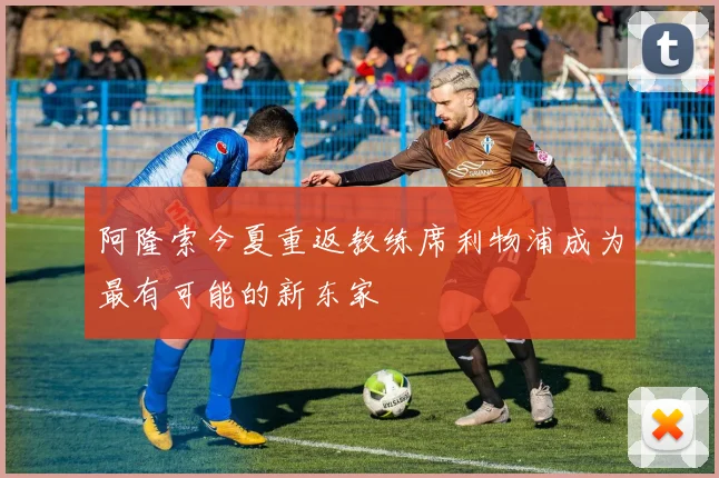 阿隆索今夏重返教练席利物浦成为最有可能的新东家