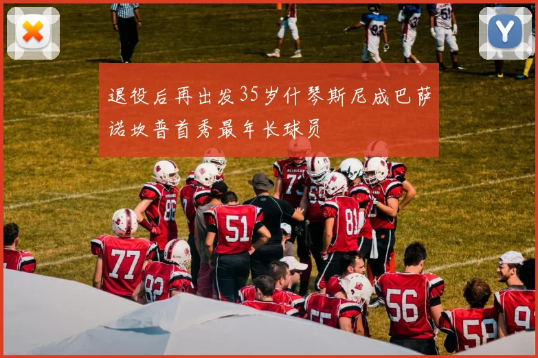 退役后再出发35岁什琴斯尼成巴萨诺坎普首秀最年长球员